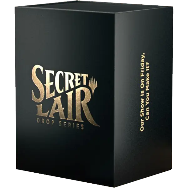 Secret Lair Drop: OUR SHOW IS ON FRIDAY, CAN YOU MAKE IT?